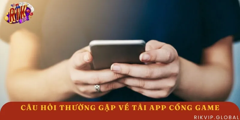 Hỏi đáp thường gặp ứng dụng cổng game bài đổi thưởng