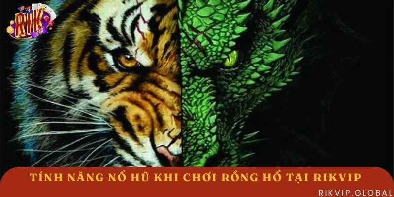 Tính năng nổ hũ Rồng Hổ cực hấp dẫn